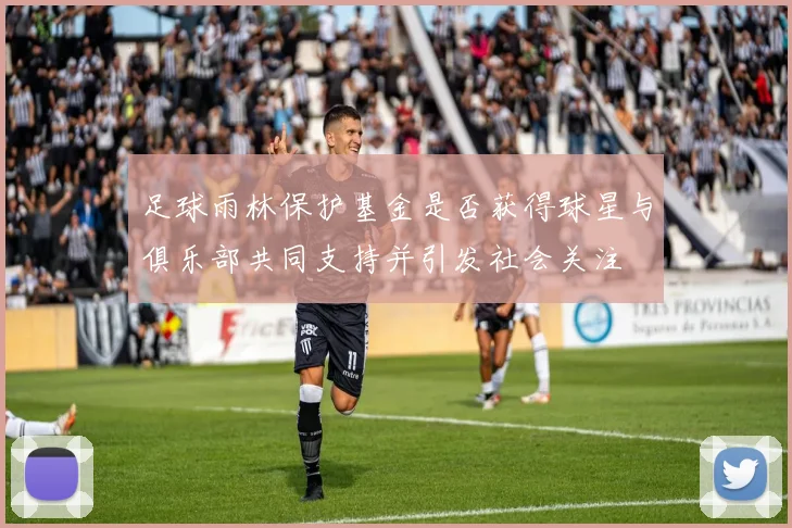 足球雨林保护基金是否获得球星与俱乐部共同支持并引发社会关注