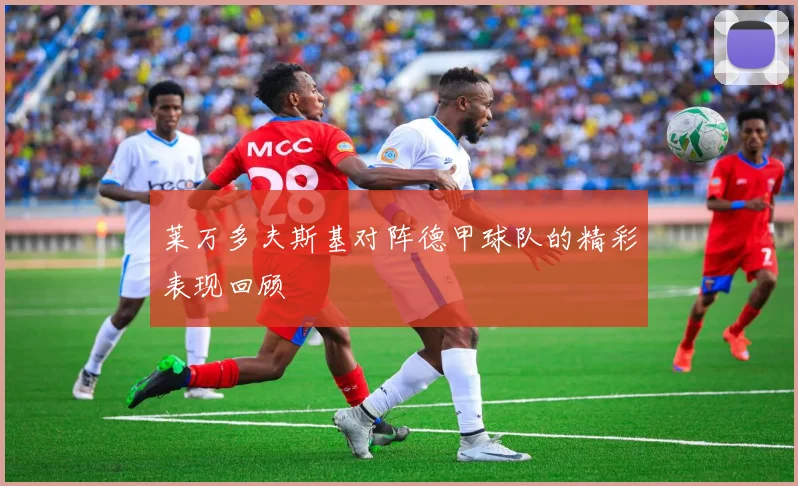 莱万多夫斯基对阵德甲球队的精彩表现回顾