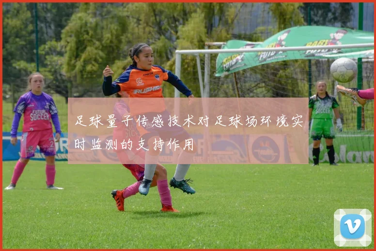 足球量子传感技术对足球场环境实时监测的支持作用