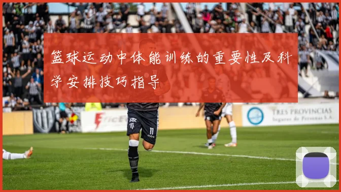 篮球运动中体能训练的重要性及科学安排技巧指导